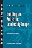 Building an Authentic Leadership Image (J-b Center for Creative Leadership, Band 121)