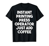 Instant Printing Press Operator einfach Kaffee hinzufügen - lustig T-S