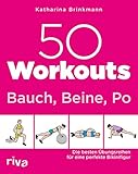 50 Workouts – Bauch, Beine, Po: Die besten Übungsreihen für die perfekte Bikinifig