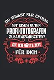 Du willst nur einmal mit einem guten Profi-Fotografen zusammenarbeiten?: Fotografie & Profi Fotograf Notizbuch 6' x 9' Fotografieren Geschenk für Kamera & Fotog