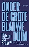 Onder de grote blauwe duim: Hoe Facebook bepaalt wat we denken en doen (Dutch Edition)