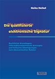 Die qualifizierte elektronische Signatur: Rechtliche Grundlagen, informationstechnische Konzepte und kritische Überlegungen zum ökonomischen N