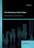 Viral Marketing in Social Media: Planung, Seeding und Steuerung