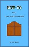 How to Build a Corner Knick-Knack Shelf (Doc Handy's Furniture Building & Finishing Series Book 1) (English Edition)