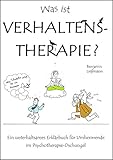 Was ist Verhaltenstherapie? Ein unterhaltsames Erklärbuch für Umherirrende im Psychotherapie-Dschung