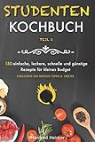 Studentenkochbuch Teil 2: 150 einfache, leckere, schnelle und günstige Rezepte für kleines Budget - Das Kochbuch für Studenten, Berufstätige und Anfänger. Mit mehreren Rezepten sowie Tipps & Trick