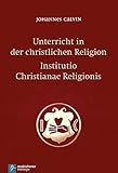 Unterricht in der christlichen Religion - Institutio Christianae Relig