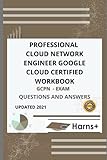 PROFESSIONAL CLOUD NETWORK ENGINEER GOOGLE CLOUD CERTIFIED WORKBOOK (GCPN) EXAM QUESTIONS AND ANSWERS