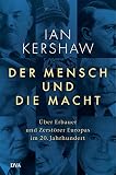 Der Mensch und die Macht: Über Erbauer und Zerstörer Europas im 20. J
