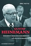 Gustav Heinemann - Wanderer zwischen den Parteien: Eine politische Biograp