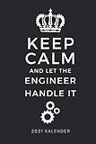 KEEP CALM AND LET THE ENGINEER HANDLE IT 2021 KALENDER: 2021 KALENDER | Terminplaner | Geschenke für Ingenieure | Wirtschaftsingenieurwesen | Studium | Erstsemester Geschenkidee | Wirtschaft | Technik