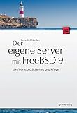 Der eigene Server mit FreeBSD 9: Konfiguration, Sicherheit und Pfleg