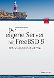 Der eigene Server mit FreeBSD 9: Konfiguration, Sicherheit und Pfleg