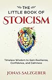 The Little Book of Stoicism: Timeless Wisdom to Gain Resilience, Confidence, and C