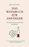 Das Weinbuch für Anfänger: Nie mehr ratlos vor dem Weinregal | Mit Tipps und Empfehlungen für den Weinkauf im Supermark