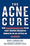 The Acne Cure: The Nonprescription Plan That Shows Dramatic Results in as Little as 24 H