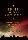 Spies in the Vatican: The Soviet Union's Cold War Against the Catholic C