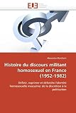 Histoire du discours militant homosexuel en France (1952-1982): Définir, exprimer et défendre l'identité homosexuelle masculine: de la discrétion à la politisation (Omn.Univ.Europ.)