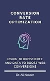 Conversion Rate Optimization: Using Neuroscience And Data To Boost Web Conversions (English Edition)
