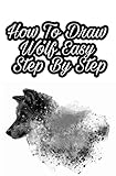 How To Draw Wolf Easy Step By Step: Reverse Engineering Realistic Cartoon Style Animals (English Edition)