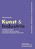 Kunst & Industrie: Veredelung der Arbeit und moderne Fabriken im Diskurs des Deutschen Werkbundes 1907 bis 1914 (Neue Bauhausbücher hrsg. vom Bauhaus-Archiv Berlin)