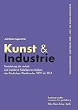 Kunst & Industrie: Veredelung der Arbeit und moderne Fabriken im Diskurs des Deutschen Werkbundes 1907 bis 1914 (Neue Bauhausbücher hrsg. vom Bauhaus-Archiv Berlin)