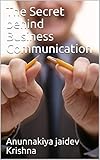 The Secret behind Business Communication (English Edition)