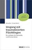 Umgang mit traumatisierten Flüchtlingen: Ein Leitfaden für Fachkräfte und E