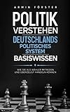 Politik verstehen: Deutschlands politisches System - Basiswissen - Wie Sie als Wähler mitreden und überzeugt handeln kö