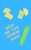 Group and Team Drinking Games: Coworkers in the office, hanging with your friends, or ice breakers! (English Edition)