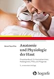 Anatomie und Physiologie der Haut: Praxishandbuch für Kosmetikerinnen, Podologinnen, PTAs und Pfleg