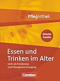 Pflegiothek - Für die Aus-, Fort- und Weiterbildung - Einführung und Vertiefung für die Aus-, Fort-, und Weiterbildung: Essen und Trinken im Alter - ... und Flüssigkeitsversorgung - Fachb