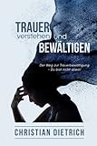 Trauer verstehen und bewältigen:: Der Weg zur Trauerbewältigung - Du bist nicht allein!