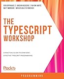 The TypeScript Workshop: A practical guide to confident, effective TypeScript programming (English Edition)