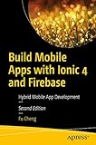 Build Mobile Apps with Ionic 4 and Firebase: Hybrid Mobile App Develop