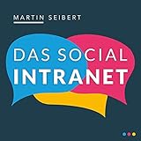 Das Social Intranet: Zusammenarbeit fördern und Kommunikation stärken - Mit Social Intranets mobil und in der Cloud wirk