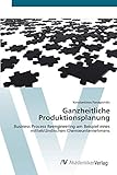 Ganzheitliche Produktionsplanung: Business Process Reengineering am Beispiel eines mittelständischen C