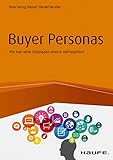 Buyer Personas: Wie man seine Zielgruppen erkennt und begeistert (Haufe Fachbuch 10434)