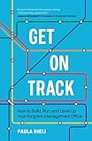 Get on Track: How to Build, Run, and Level Up Your Program Management O