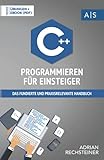 C++ Programmieren für Einsteiger: das fundierte und praxisrelevante Handbuch. Wie Sie als Anfänger Programmieren lernen und schnell zum C++ Experten werden. Bonus: Übungen inkl. Lösung