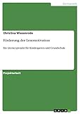 Förderung der Lesemotivation: Ein Literacyprojekt für Kindergarten und G