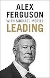 Leading: Lessons in leadership from the legendary Manchester United manager (English Edition)