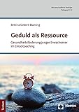 Geduld als Ressource: Gesundheitsförderung junger Erwachsener im Einzelcoaching (Wissenschaftliche Beiträge aus dem Tectum Verlag: Pädagogik 52)