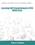 Business Intelligence Tools And Techniques Volume 1: Learning SAP Crystal Reports 2016 Made Easy