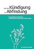 Von der Kündigung zur Abfindung: Für gekündigte Arbeitnehmer und solche, die es werden können oder w