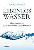 Lebendes Wasser: Viktor Schauberger und das Geheimnis natürlicher Energ