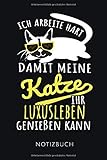 ICH ARBEITE HART DAMIT MEINE KATZE IHR LUXUSLEBEN GENIEßEN KANN NOTIZBUCH: Geschenk für eine Katzenfrau | Notizbuch, 110 linierte Seiten | Format 6x9 DIN A5 | S