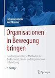 Organisationen in Bewegung bringen: Handlungsorientierte Methoden für die Personal-, Team- und Organisationsentwicklung