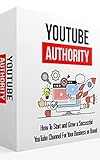 YOUTUBE AUTHORITY: How To Start and Grow a Successful YouTube Channel For You Business of Brand (English Edition)