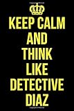 KEEP CALM AND THINK LIKE DETECTIVE DIAZ: Funny Detective Rosa Diaz Notebook / Notepad / Journal / Diary for Brooklyn 99 Fans, Gag Gifts for Men Women Boys Girls, 120 Lined Pages 6x9